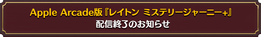 Apple Arcade版『レイトン ミステリージャーニー+』配信終了のお知らせ